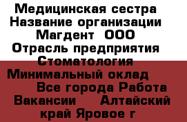 Медицинская сестра › Название организации ­ Магдент, ООО › Отрасль предприятия ­ Стоматология › Минимальный оклад ­ 20 000 - Все города Работа » Вакансии   . Алтайский край,Яровое г.